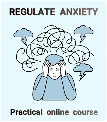 Learn To Regulate Anxiety. Practical online course + optional support sessions. Stop worst-case scenarios, eliminate stress & stressors, develop coping & self-care, feel safer, calmer and happier!